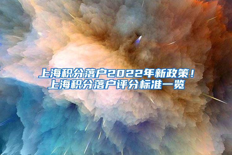 上海积分落户2022年新政策！上海积分落户评分标准一览