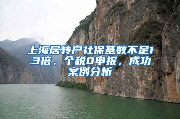 上海居转户社保基数不足1.3倍，个税0申报，成功案例分析