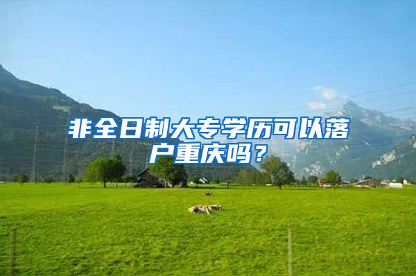 非全日制大专学历可以落户重庆吗？