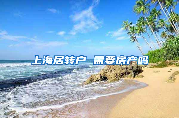 上海居转户 需要房产吗