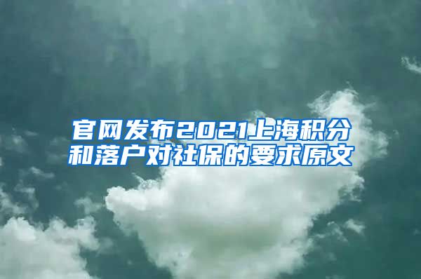 官网发布2021上海积分和落户对社保的要求原文