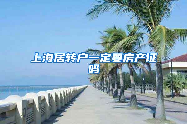 上海居转户一定要房产证吗