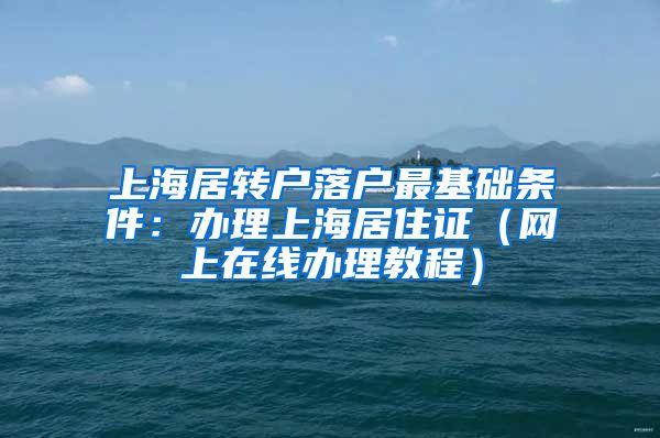 上海居转户落户最基础条件：办理上海居住证（网上在线办理教程）