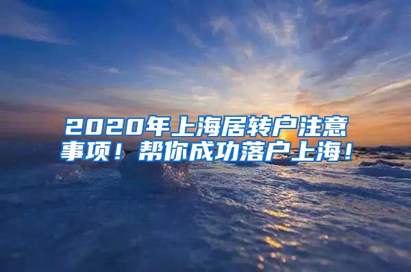 2020年上海居转户注意事项！帮你成功落户上海！