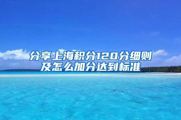 分享上海积分120分细则及怎么加分达到标准