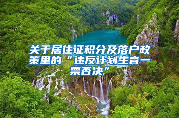 关于居住证积分及落户政策里的“违反计划生育一票否决”