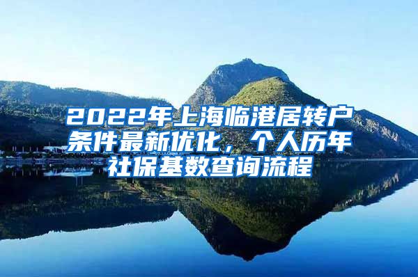 2022年上海临港居转户条件最新优化，个人历年社保基数查询流程