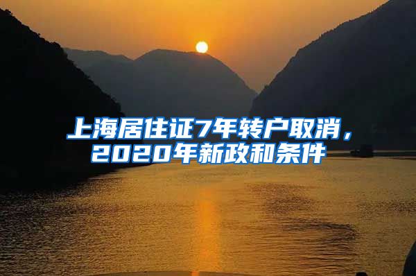 上海居住证7年转户取消，2020年新政和条件