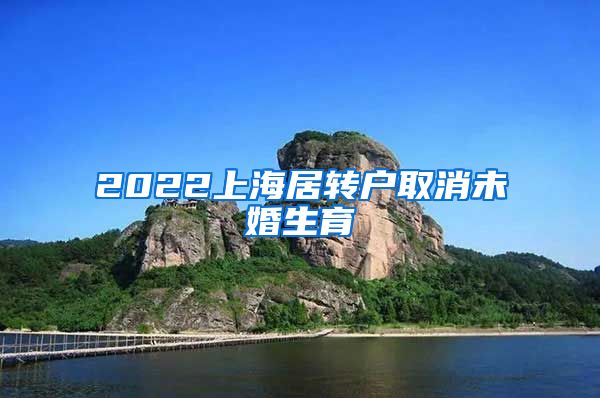 2022上海居转户取消未婚生育