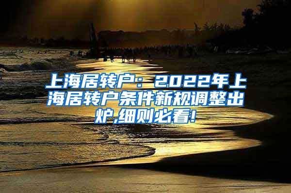 上海居转户：2022年上海居转户条件新规调整出炉,细则必看!