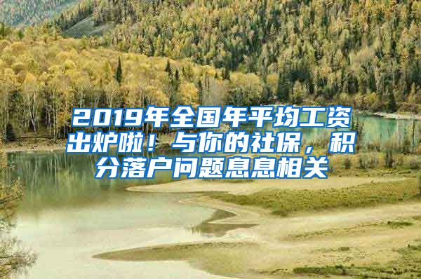 2019年全国年平均工资出炉啦！与你的社保，积分落户问题息息相关