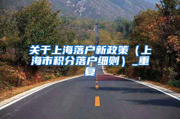 关于上海落户新政策（上海市积分落户细则）_重复
