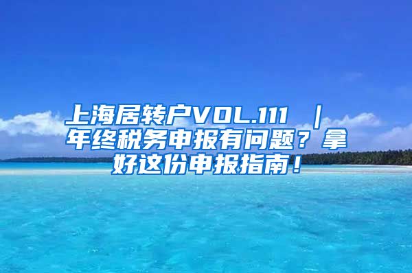 上海居转户VOL.111 ｜ 年终税务申报有问题？拿好这份申报指南！