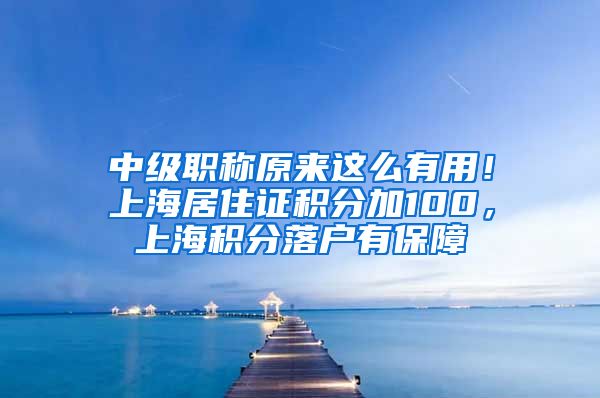 中级职称原来这么有用！上海居住证积分加100，上海积分落户有保障