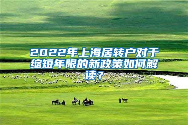 2022年上海居转户对于缩短年限的新政策如何解读？