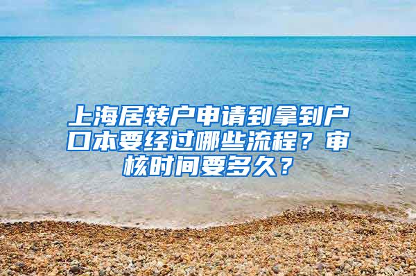 上海居转户申请到拿到户口本要经过哪些流程？审核时间要多久？