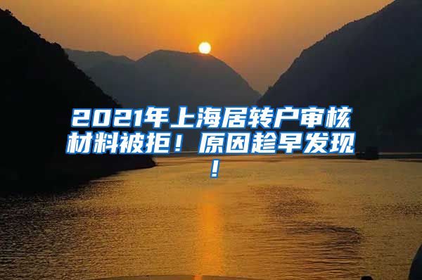 2021年上海居转户审核材料被拒！原因趁早发现！