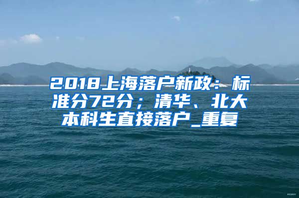 2018上海落户新政：标准分72分；清华、北大本科生直接落户_重复