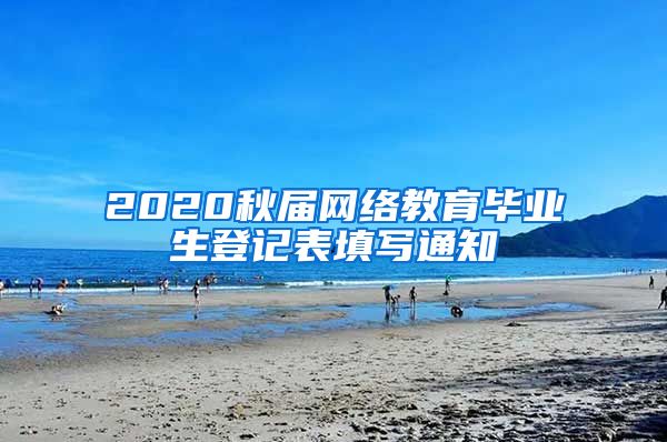 2020秋届网络教育毕业生登记表填写通知