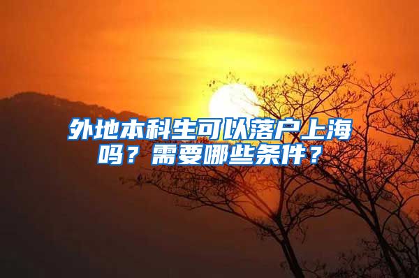 外地本科生可以落户上海吗？需要哪些条件？