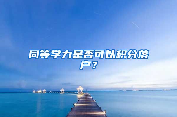 同等学力是否可以积分落户？