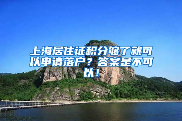 上海居住证积分够了就可以申请落户？答案是不可以！