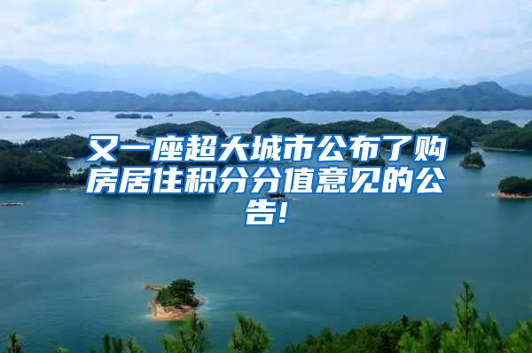 又一座超大城市公布了购房居住积分分值意见的公告!