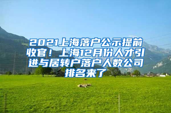 2021上海落户公示提前收官！上海12月份人才引进与居转户落户人数公司排名来了