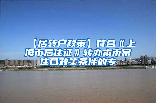 【居转户政策】符合《上海市居住证》转办本市常住口政策条件的专