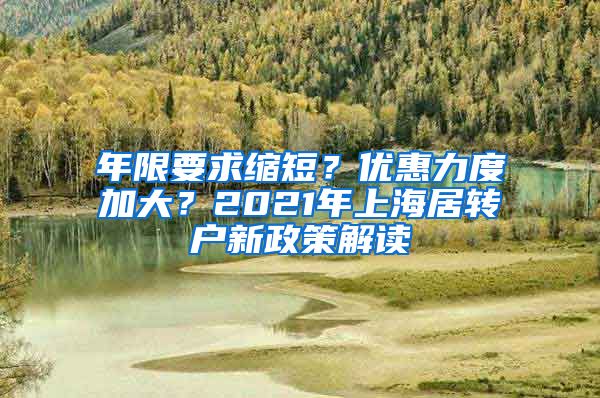 年限要求缩短？优惠力度加大？2021年上海居转户新政策解读