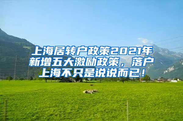上海居转户政策2021年新增五大激励政策，落户上海不只是说说而已！
