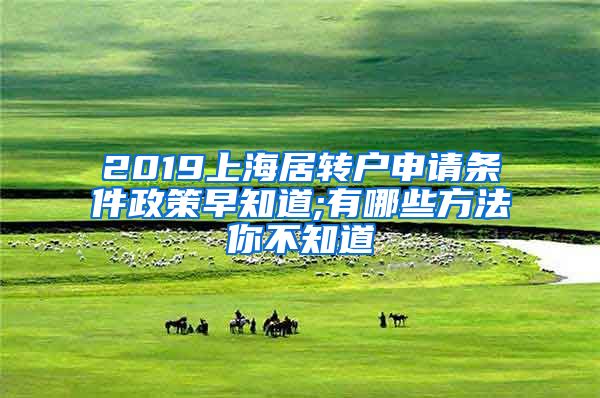 2019上海居转户申请条件政策早知道;有哪些方法你不知道