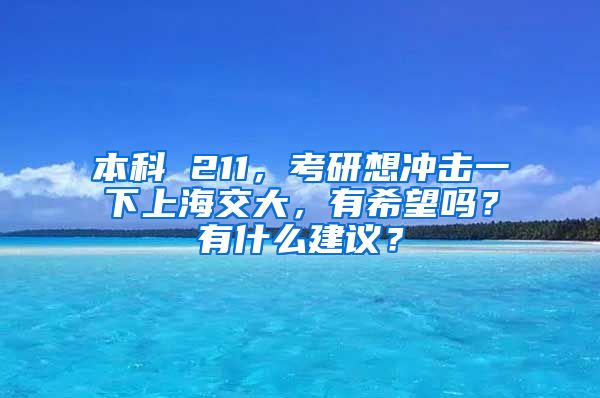 本科 211，考研想冲击一下上海交大，有希望吗？有什么建议？