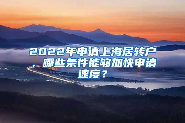 2022年申请上海居转户，哪些条件能够加快申请速度？