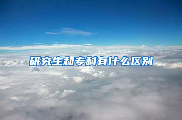 研究生和专科有什么区别