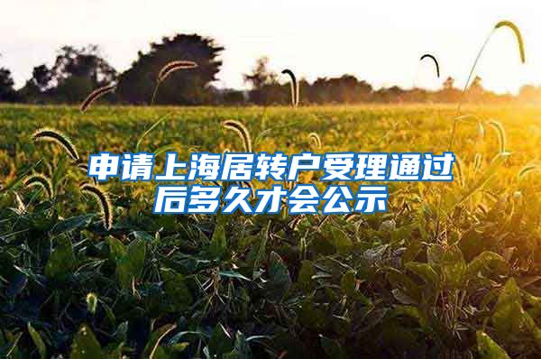 申请上海居转户受理通过后多久才会公示