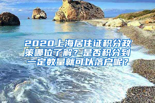 2020上海居住证积分政策哪位了解？是否积分到一定数量就可以落户呢？