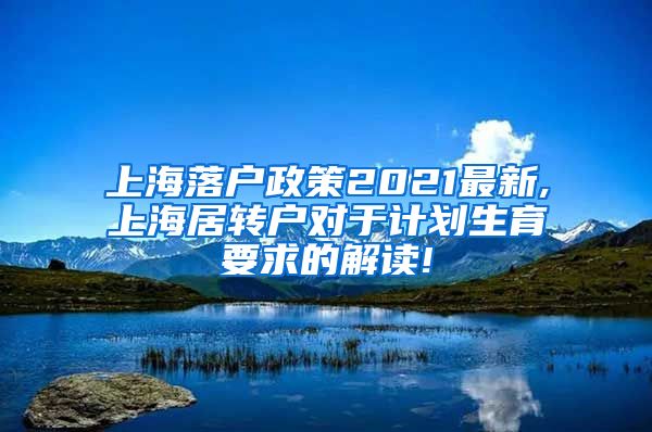 上海落户政策2021最新,上海居转户对于计划生育要求的解读!