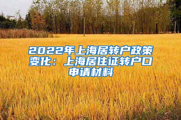 2022年上海居转户政策变化：上海居住证转户口申请材料