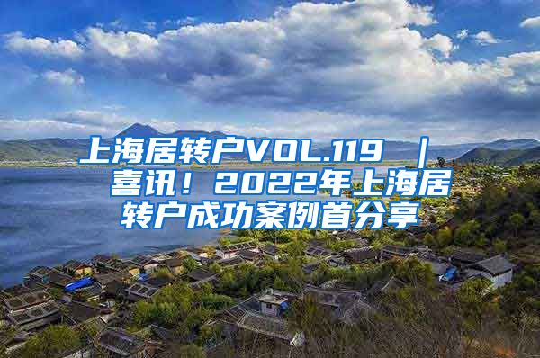 上海居转户VOL.119 ｜  喜讯！2022年上海居转户成功案例首分享