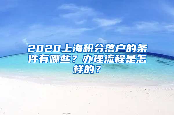 2020上海积分落户的条件有哪些？办理流程是怎样的？