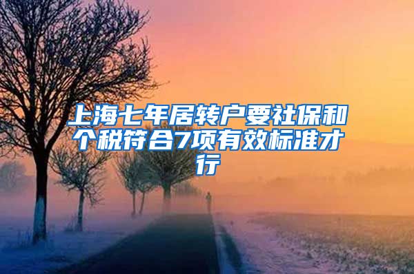上海七年居转户要社保和个税符合7项有效标准才行