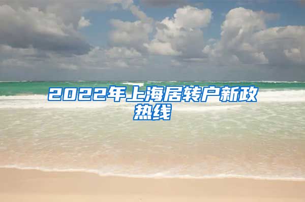 2022年上海居转户新政热线