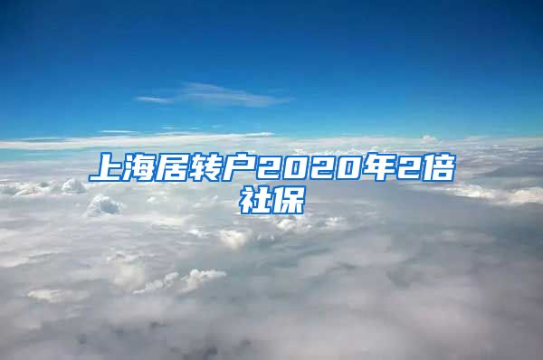 上海居转户2020年2倍社保