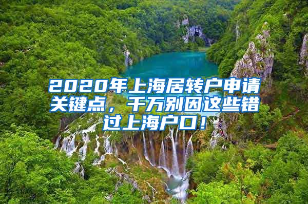 2020年上海居转户申请关键点，千万别因这些错过上海户口！