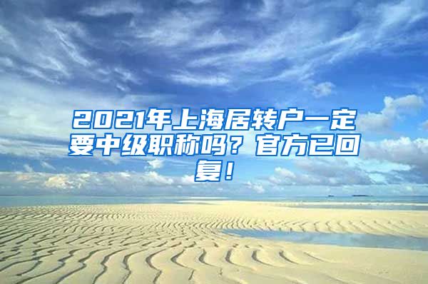 2021年上海居转户一定要中级职称吗？官方已回复！