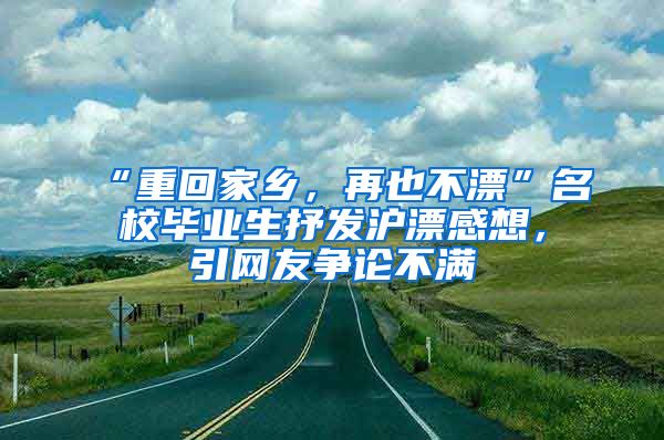 “重回家乡，再也不漂”名校毕业生抒发沪漂感想，引网友争论不满