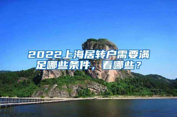 2022上海居转户需要满足哪些条件，看哪些？