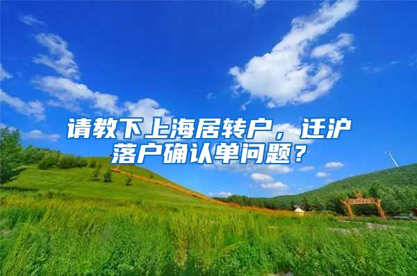 请教下上海居转户，迁沪落户确认单问题？