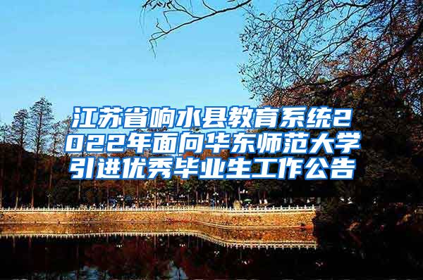 江苏省响水县教育系统2022年面向华东师范大学引进优秀毕业生工作公告